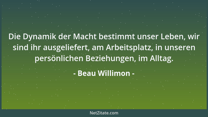 Beau Willimon - Die Dynamik der Macht bestimmt unser Leben, wir sind ihr ausgeliefert, am Arbeitsplatz, in unseren persönli...