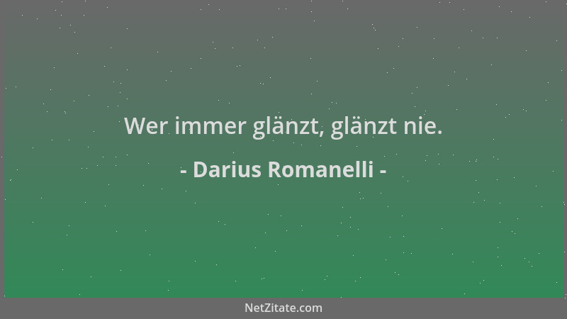 Darius Romanelli - Wer immer glänzt, glänzt nie....