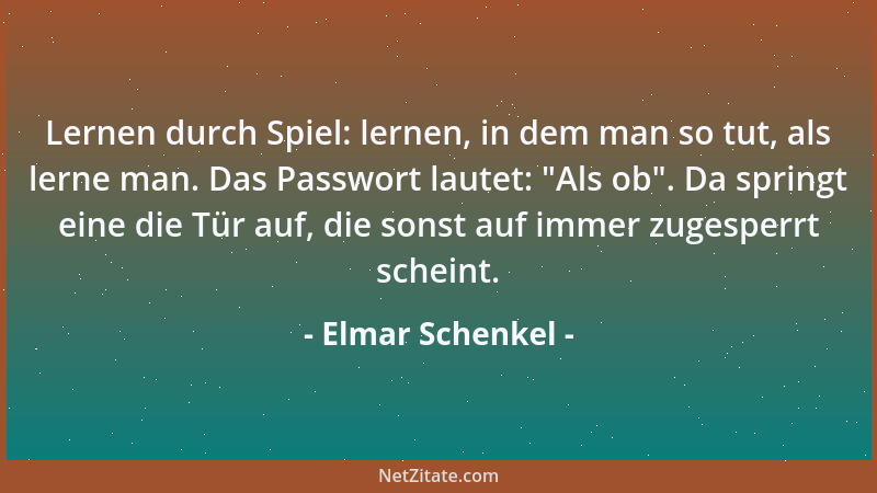 Elmar Schenkel - Lernen durch Spiel: lernen, in dem man so tut, als lerne man. Das Passwort lautet:  "Als ob ". Da springt ei...