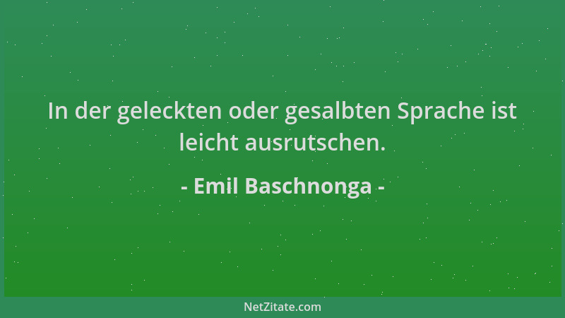 Emil Baschnonga - In der geleckten oder gesalbten Sprache ist leicht ausrutschen....