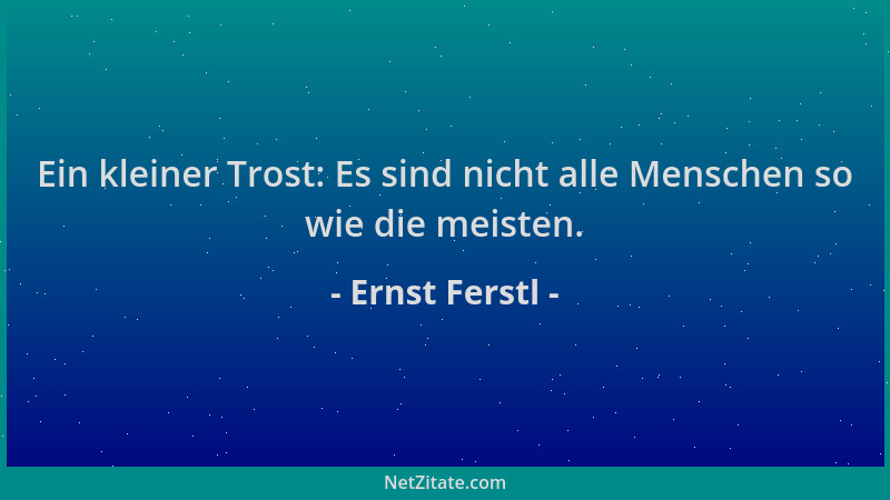 Ernst Ferstl - Ein kleiner Trost: Es sind nicht alle Menschen so wie die meisten....