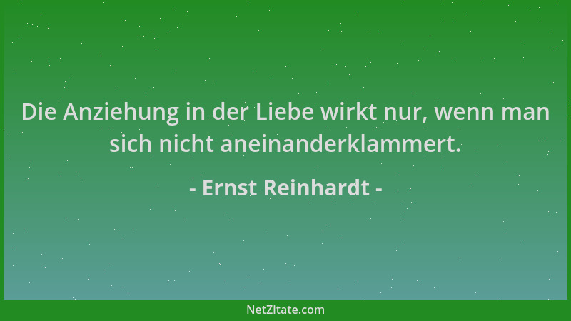 Ernst Reinhardt - Die Anziehung in der Liebe wirkt nur, wenn man sich nicht aneinanderklammert....