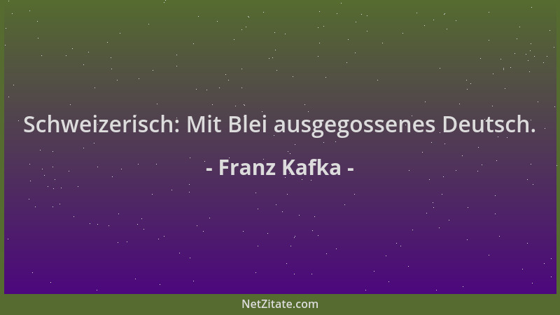 Franz Kafka - Schweizerisch: Mit Blei ausgegossenes Deutsch....