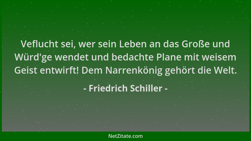 Friedrich Schiller - Veflucht sei, wer sein Leben an das Große und Würd 'ge wendet und bedachte Plane mit weisem Geist entwi...