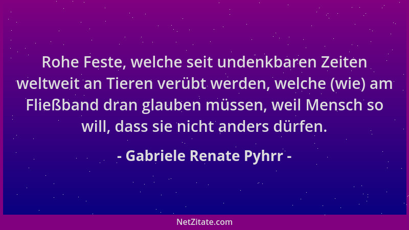 Gabriele Renate Pyhrr - Rohe Feste, welche seit undenkbaren Zeiten weltweit an Tieren verübt werden, welche (wie) am Fließb...