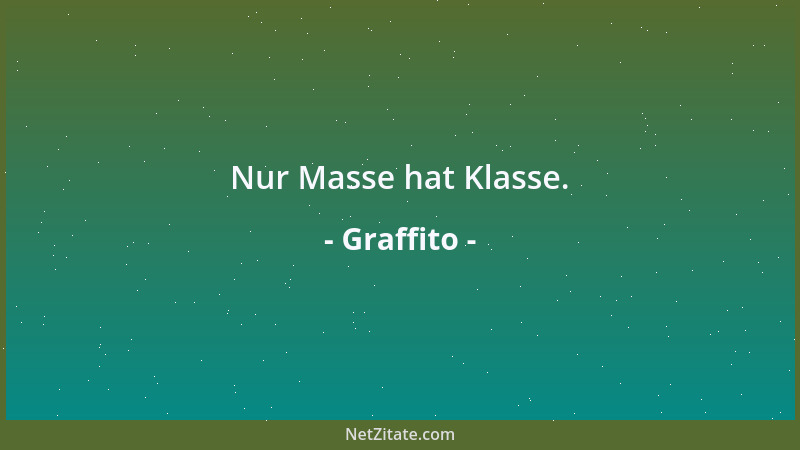 Graffito - Nur Masse hat Klasse....