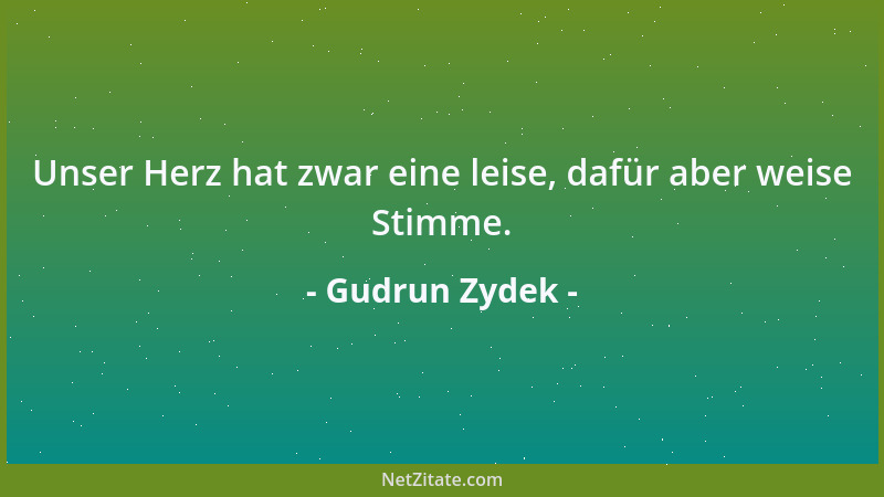 Gudrun Zydek - Unser Herz hat zwar eine leise, dafür aber weise Stimme....
