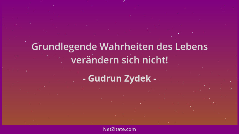 Gudrun Zydek - Grundlegende Wahrheiten des Lebens verändern sich nicht!...