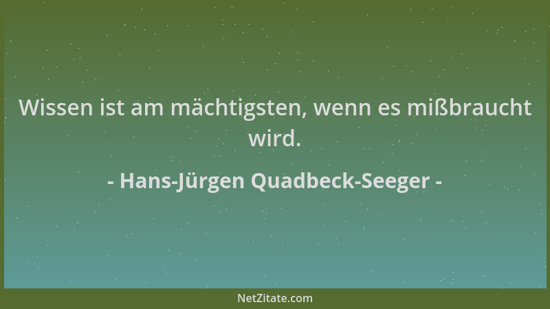 Hans-Jürgen Quadbeck-Seeger - Wissen ist am mächtigsten, wenn es mißbraucht wird....