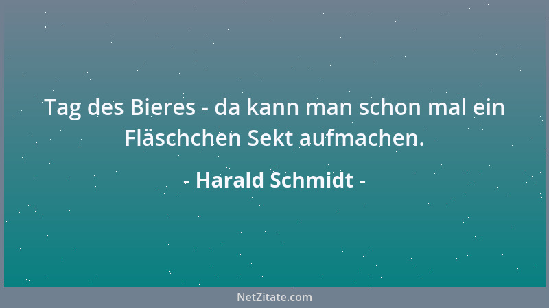 Harald Schmidt - Tag des Bieres - da kann man schon mal ein Fläschchen Sekt aufmachen....