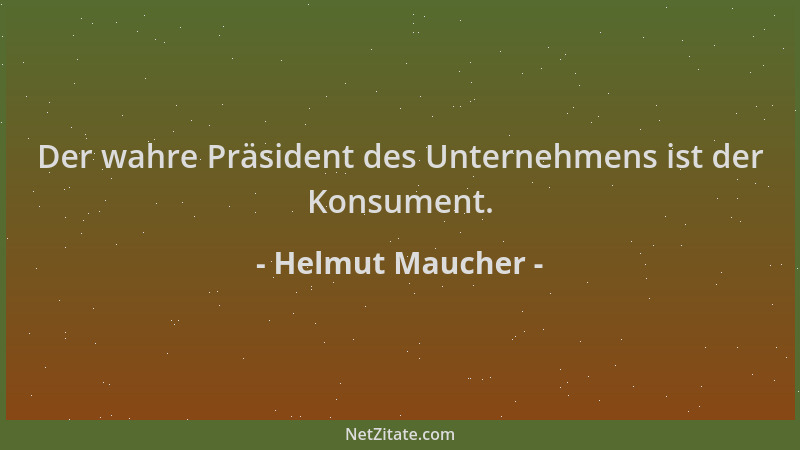 Helmut Maucher - Der wahre Präsident des Unternehmens ist der Konsument....