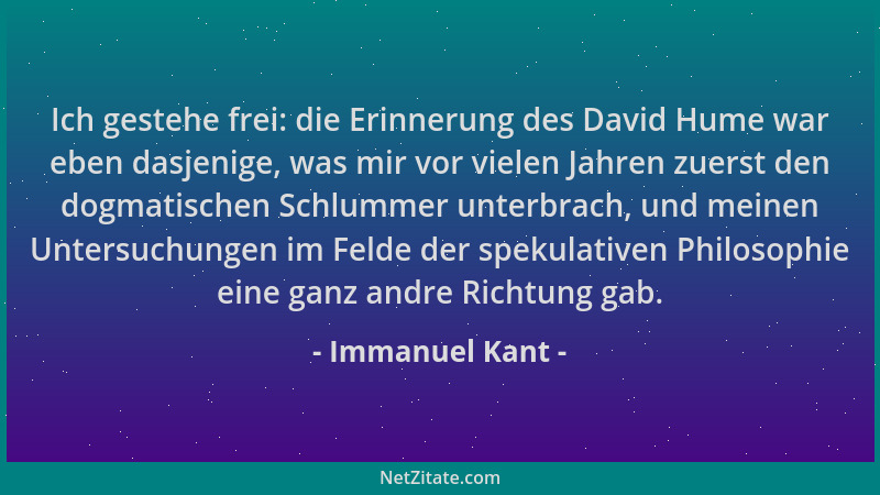 Immanuel Kant - Ich gestehe frei: die Erinnerung des David Hume war eben dasjenige, was mir vor vielen Jahren zuerst den do...