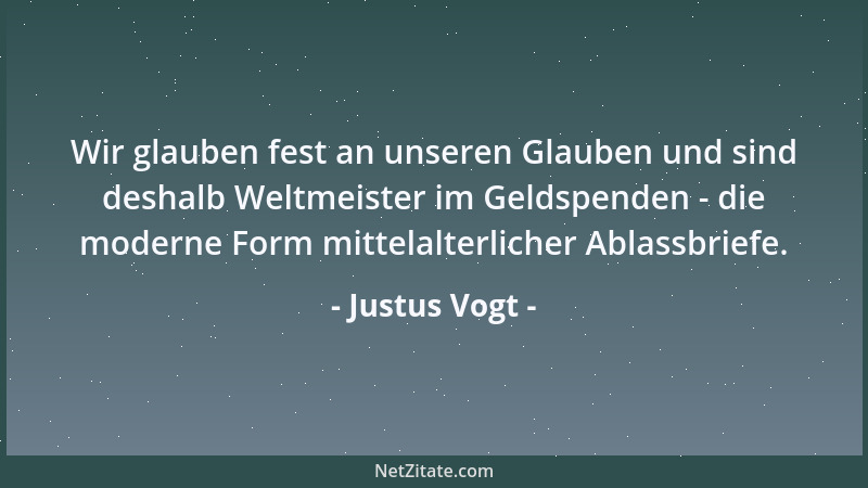 Justus Vogt - Wir glauben fest an unseren Glauben und sind deshalb Weltmeister im Geldspenden - die moderne Form mittelalte...