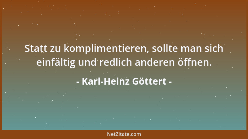 Karl-Heinz Göttert - Statt zu komplimentieren, sollte man sich einfältig und redlich anderen öffnen....