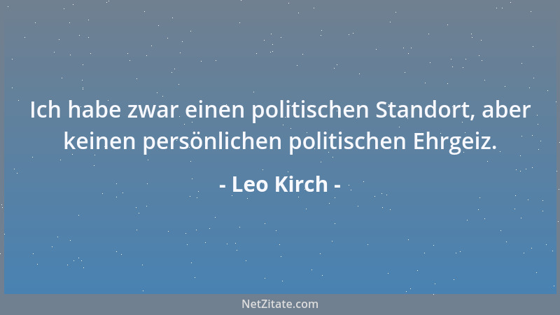 Leo Kirch - Ich habe zwar einen politischen Standort, aber keinen persönlichen politischen Ehrgeiz....