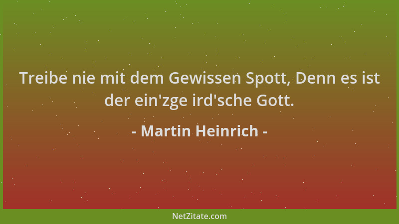 Martin Heinrich - Treibe nie mit dem Gewissen Spott, Denn es ist der ein 'zge ird 'sche Gott....