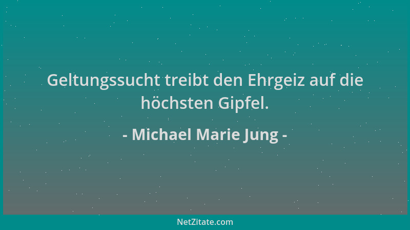 Michael Marie Jung - Geltungssucht treibt den Ehrgeiz auf die höchsten Gipfel....