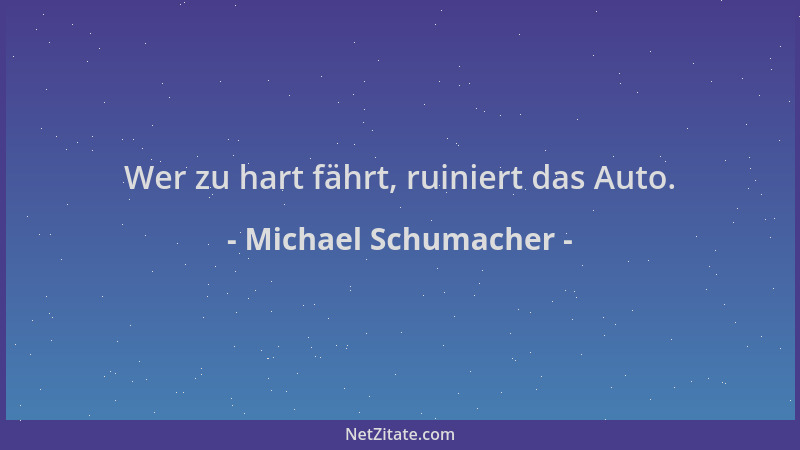 Michael Schumacher - Wer zu hart fährt, ruiniert das Auto....