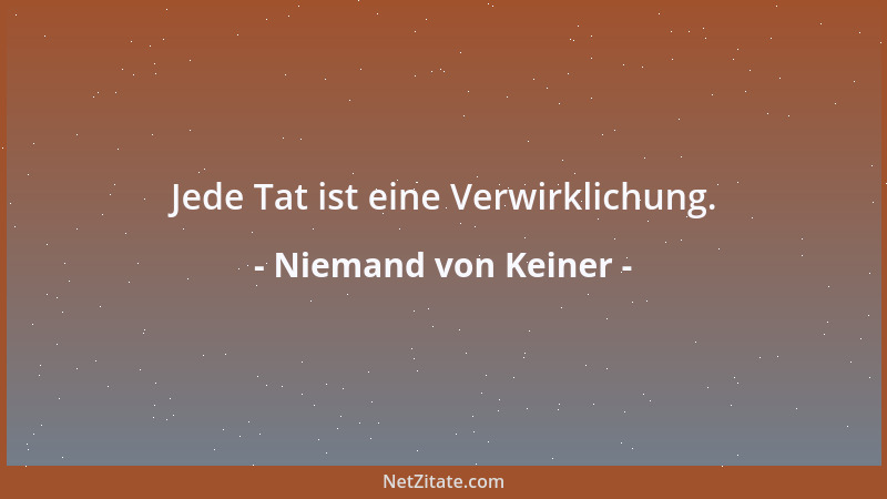 Niemand von Keiner - Jede Tat ist eine Verwirklichung....