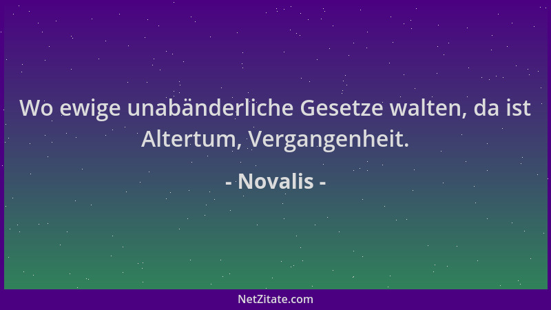 Novalis - Wo ewige unabänderliche Gesetze walten, da ist Altertum, Vergangenheit....