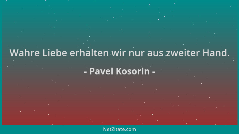Pavel Kosorin - Wahre Liebe erhalten wir nur aus zweiter Hand....