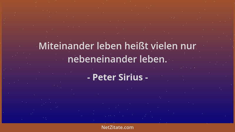 Peter Sirius - Miteinander leben heißt vielen nur nebeneinander leben....