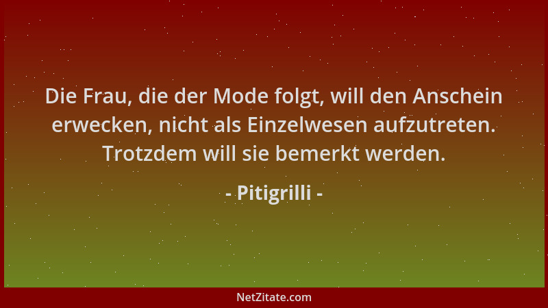 Pitigrilli - Die Frau, die der Mode folgt, will den Anschein erwecken, nicht als Einzelwesen aufzutreten. Trotzdem will sie...