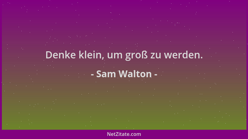 Sam Walton - Denke klein, um groß zu werden....