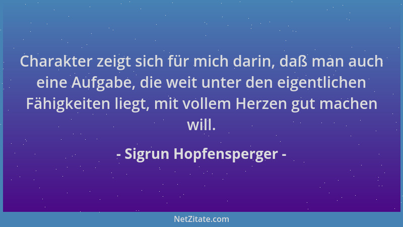 Sigrun Hopfensperger - Charakter zeigt sich für mich darin, daß man auch eine Aufgabe, die weit unter den eigentlichen Fähi...