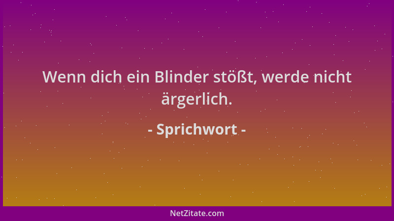 Sprichwort - Wenn dich ein Blinder stößt, werde nicht ärgerlich....