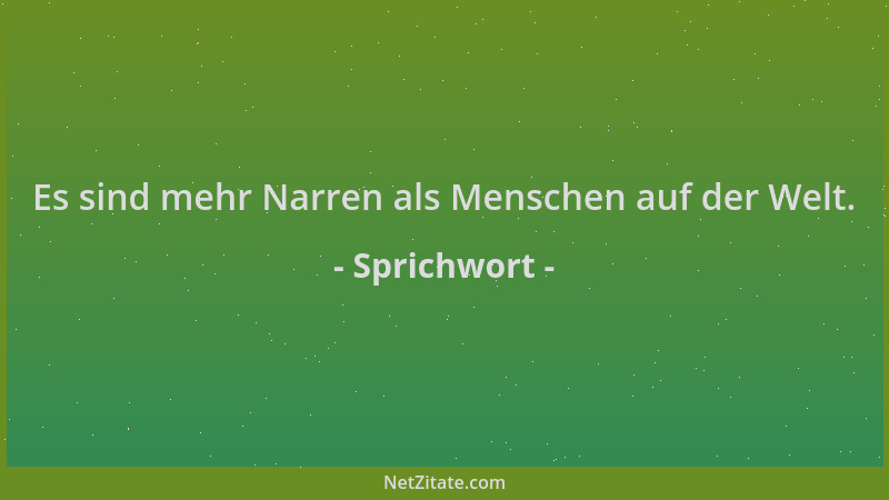 Sprichwort - Es sind mehr Narren als Menschen auf der Welt....
