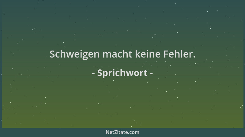 Sprichwort - Schweigen macht keine Fehler....