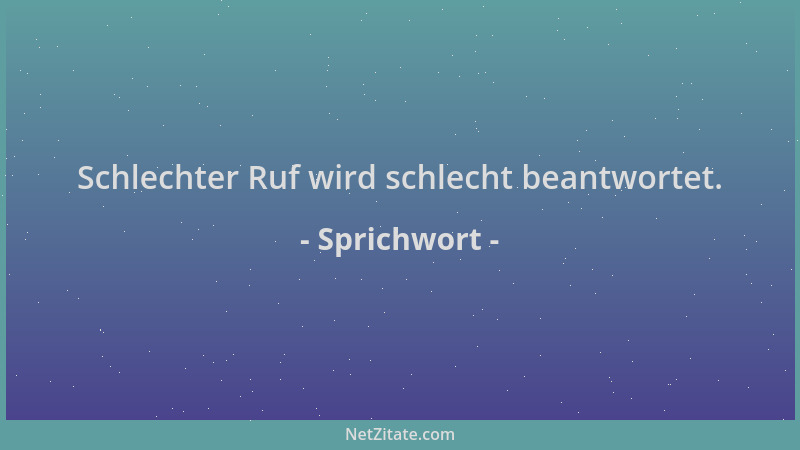 Sprichwort - Schlechter Ruf wird schlecht beantwortet....