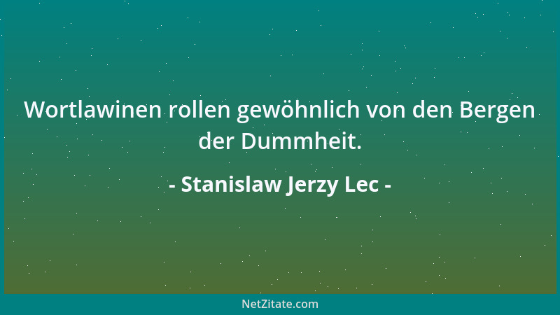 Stanislaw Jerzy Lec - Wortlawinen rollen gewöhnlich von den Bergen der Dummheit....