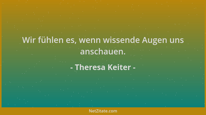 Theresa Keiter - Wir fühlen es, wenn wissende Augen uns anschauen....