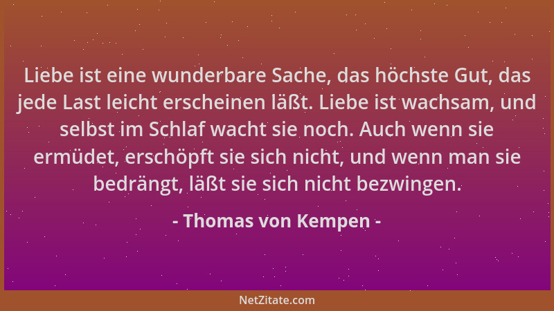 Thomas von Kempen - Liebe ist eine wunderbare Sache, das höchste Gut, das jede Last leicht erscheinen läßt. Liebe ist wachs...