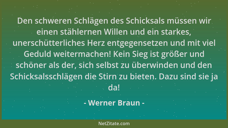 Werner Braun - Den schweren Schlägen des Schicksals müssen wir einen stählernen Willen und ein starkes, unerschütterliches...