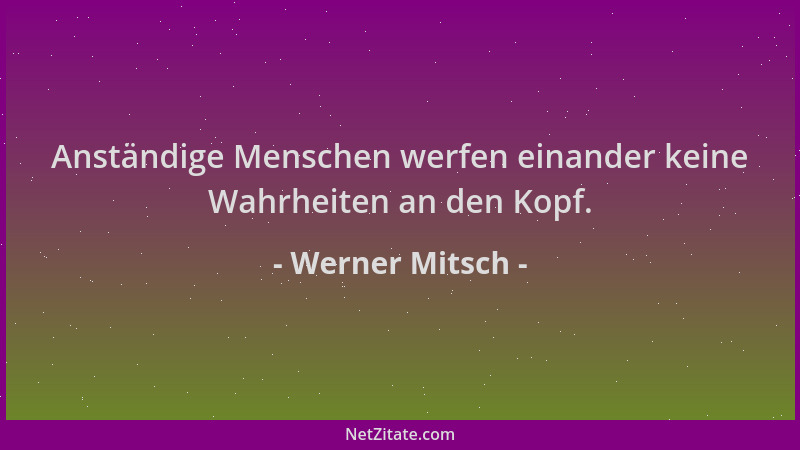 Werner Mitsch - Anständige Menschen werfen einander keine Wahrheiten an den Kopf....