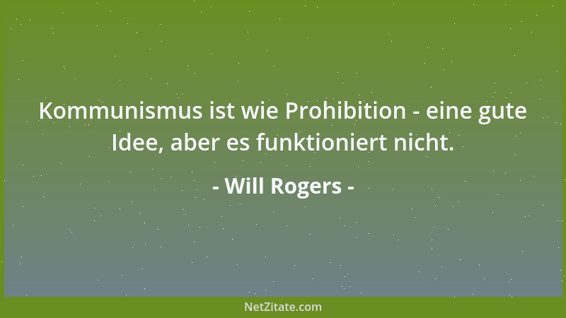 Will Rogers - Es ist nicht schwer, witzig zu sein, wenn die ganze Regierung für dich arbeitet....