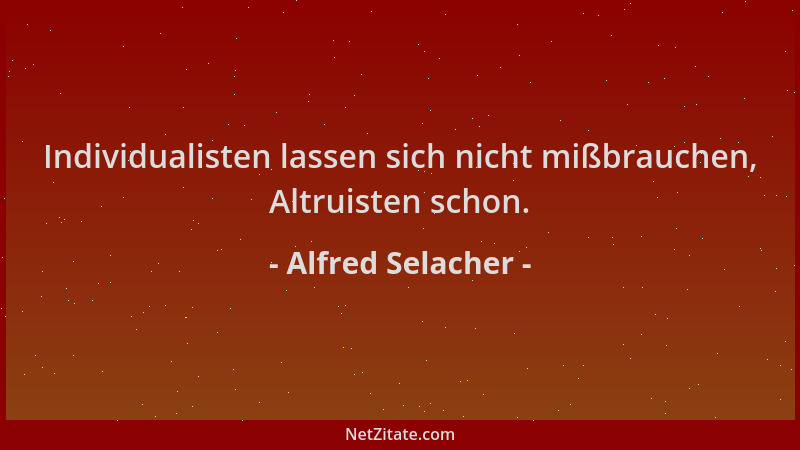 Alfred Selacher - Individualisten lassen sich nicht mißbrauchen, Altruisten schon....