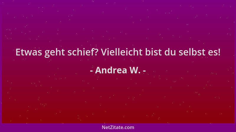Andrea W. - Etwas geht schief? Vielleicht bist du selbst es!...