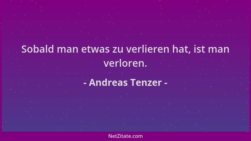 Andreas Tenzer - Sobald man etwas zu verlieren hat, ist man verloren....