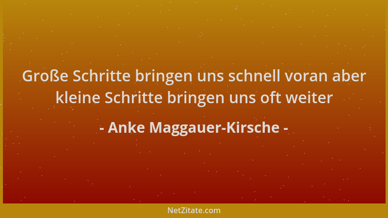 Anke Maggauer-Kirsche - Große Schritte bringen uns schnell voran aber kleine Schritte bringen uns oft weiter...