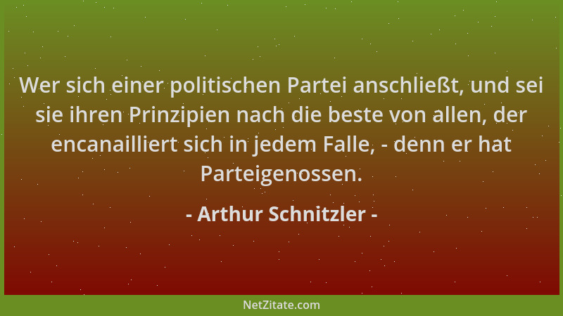 Arthur Schnitzler - Wer sich einer politischen Partei anschließt, und sei sie ihren Prinzipien nach die beste von allen, de...