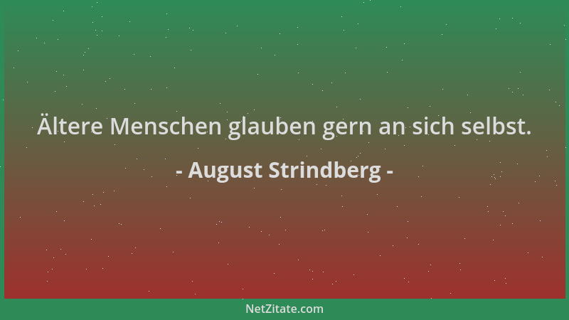 August Strindberg - Ältere Menschen glauben gern an sich selbst....