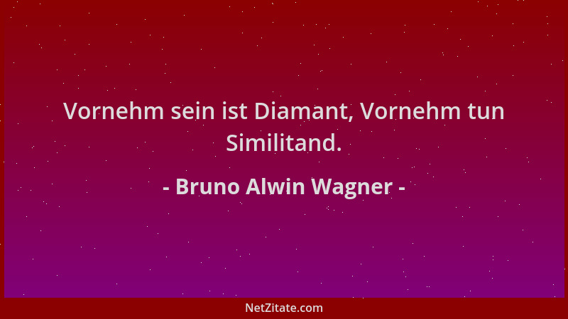 Bruno Alwin Wagner - Vornehm sein ist Diamant, Vornehm tun Similitand....