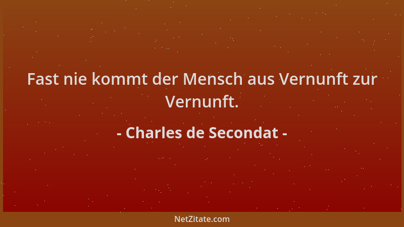 Charles de Secondat - Fast nie kommt der Mensch aus Vernunft zur Vernunft....