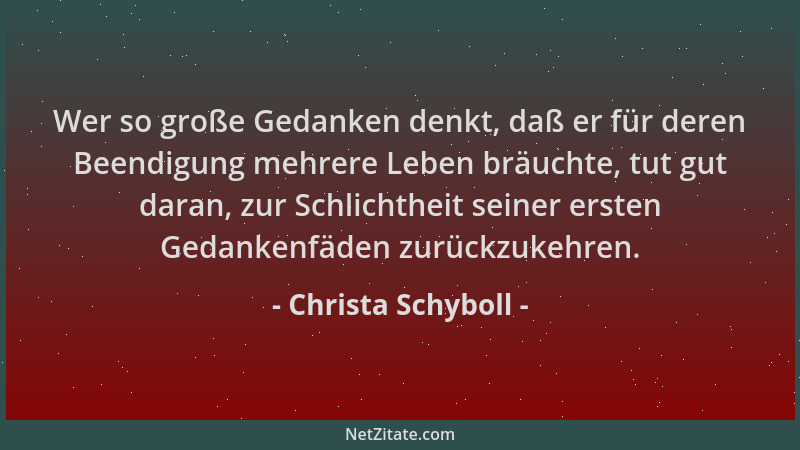 Christa Schyboll - Wer so große Gedanken denkt, daß er für deren Beendigung mehrere Leben bräuchte, tut gut daran, zur Schl...
