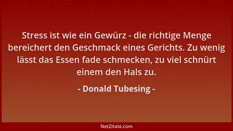 Donald Tubesing - Stress ist wie ein Gewürz - die richtige Menge bereichert den Geschmack eines Gerichts. Zu wenig lässt da...