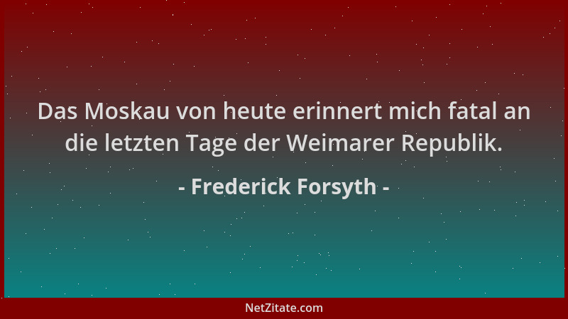 Frederick Forsyth - Das Moskau von heute erinnert mich fatal an die letzten Tage der Weimarer Republik....